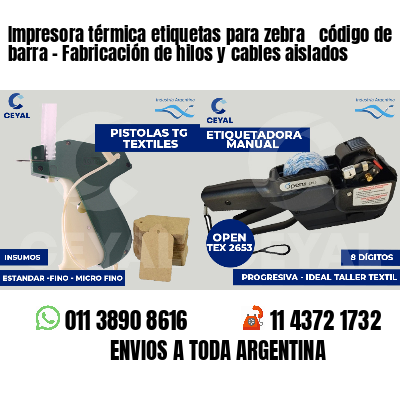 Impresora térmica etiquetas para zebra  código de barra - Fabricación de hilos y cables aislados